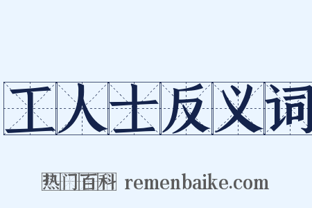 工人士反义词是什么意思的图片